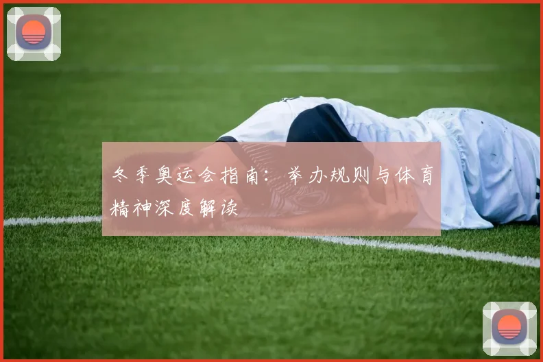 冬季奥运会指南：举办规则与体育精神深度解读