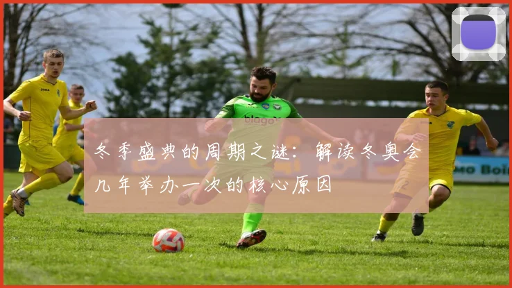 冬季盛典的周期之谜：解读冬奥会几年举办一次的核心原因